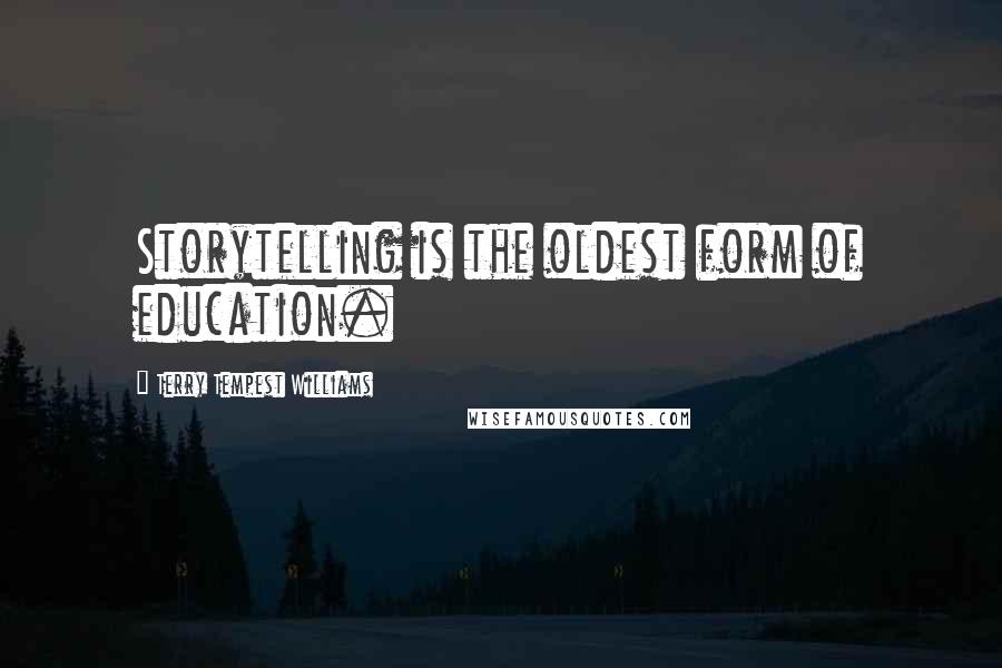 Terry Tempest Williams Quotes: Storytelling is the oldest form of education.