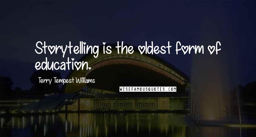 Terry Tempest Williams Quotes: Storytelling is the oldest form of education.