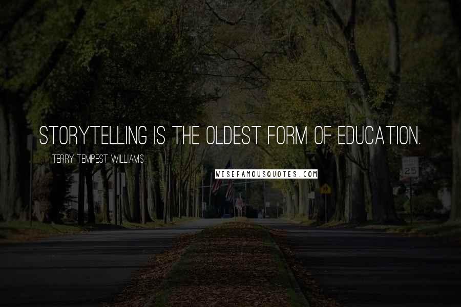 Terry Tempest Williams Quotes: Storytelling is the oldest form of education.