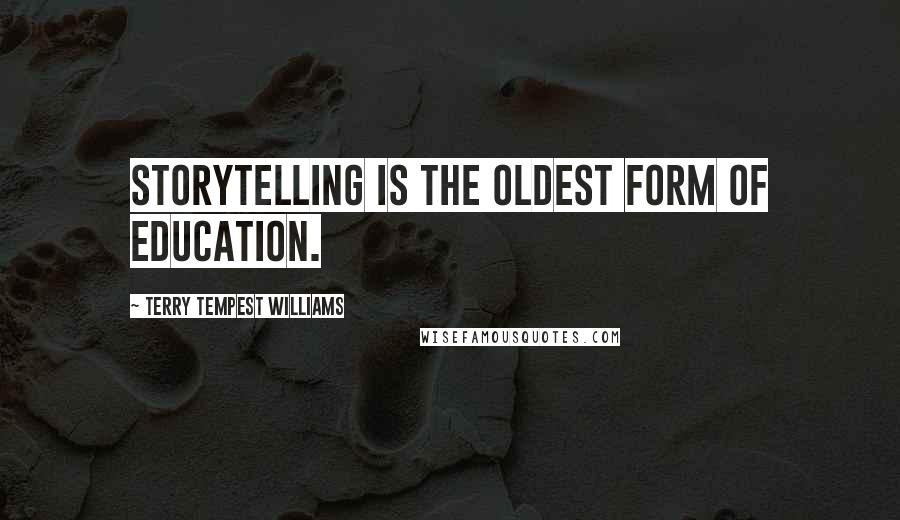 Terry Tempest Williams Quotes: Storytelling is the oldest form of education.