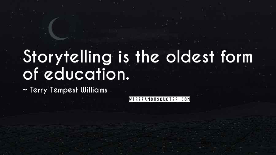 Terry Tempest Williams Quotes: Storytelling is the oldest form of education.