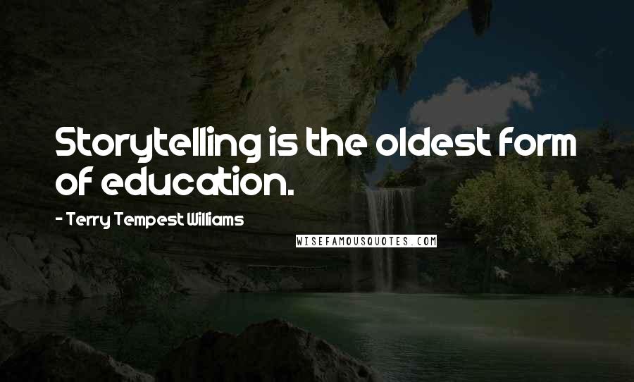 Terry Tempest Williams Quotes: Storytelling is the oldest form of education.