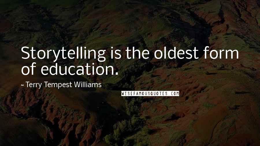 Terry Tempest Williams Quotes: Storytelling is the oldest form of education.