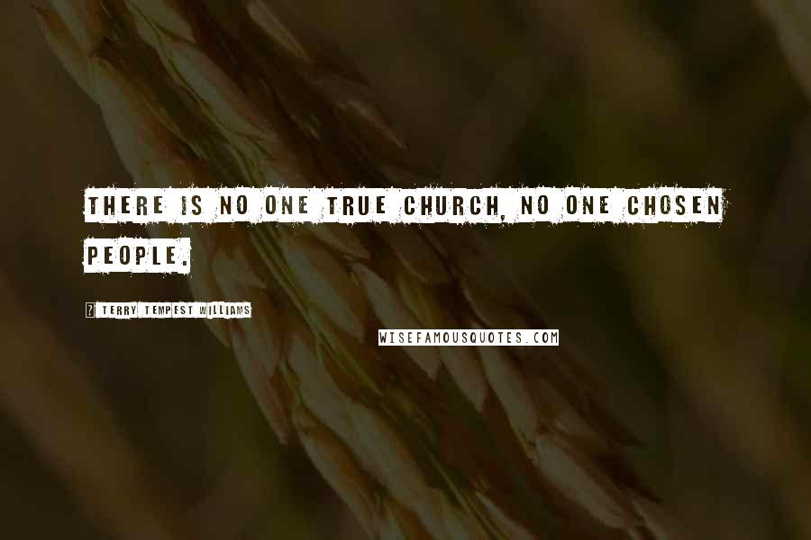 Terry Tempest Williams Quotes: There is no one true church, no one chosen people.