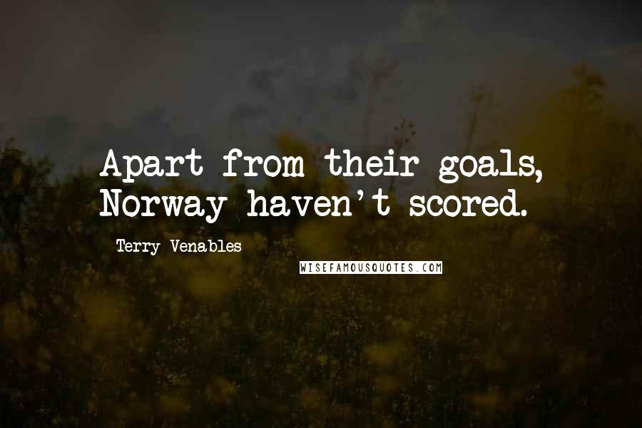 Terry Venables Quotes: Apart from their goals, Norway haven't scored.