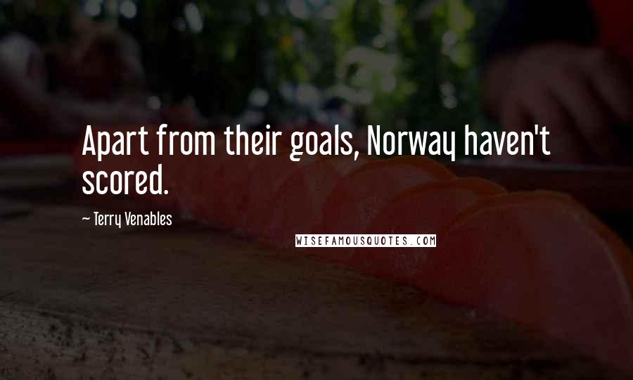 Terry Venables Quotes: Apart from their goals, Norway haven't scored.