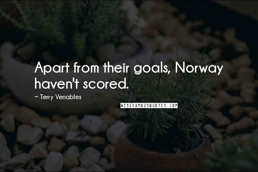 Terry Venables Quotes: Apart from their goals, Norway haven't scored.