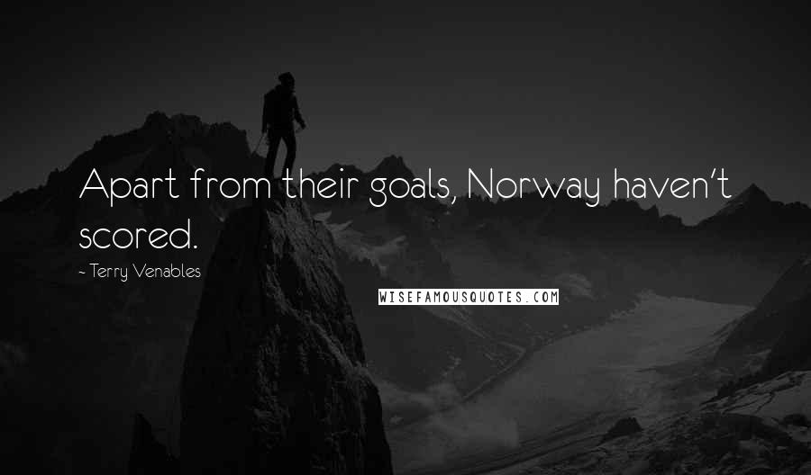 Terry Venables Quotes: Apart from their goals, Norway haven't scored.