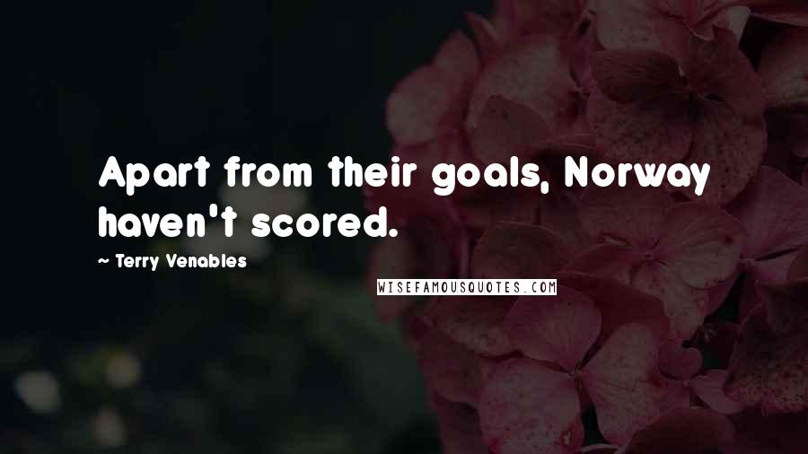 Terry Venables Quotes: Apart from their goals, Norway haven't scored.