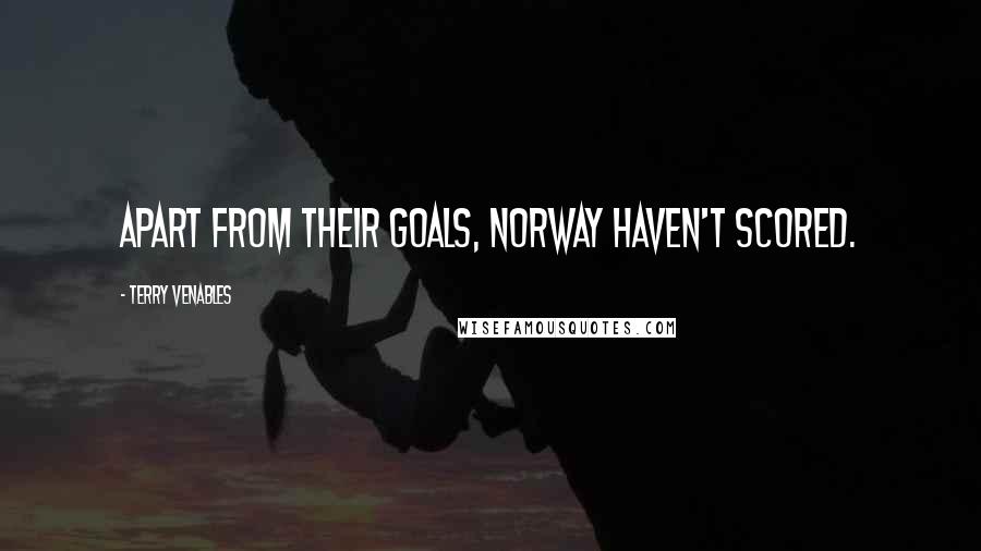 Terry Venables Quotes: Apart from their goals, Norway haven't scored.