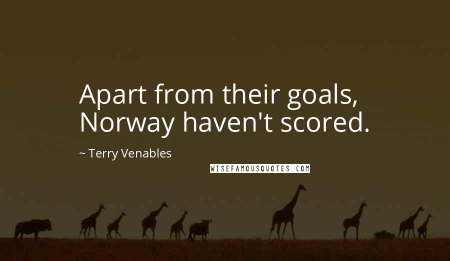 Terry Venables Quotes: Apart from their goals, Norway haven't scored.