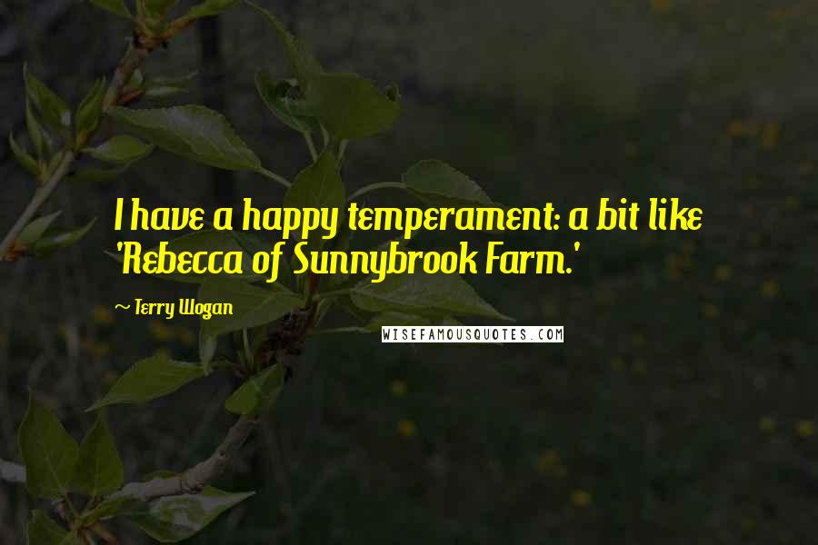 Terry Wogan Quotes: I have a happy temperament: a bit like 'Rebecca of Sunnybrook Farm.'