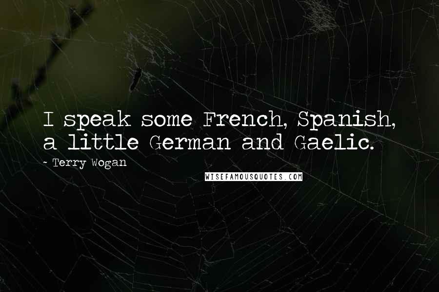 Terry Wogan Quotes: I speak some French, Spanish, a little German and Gaelic.