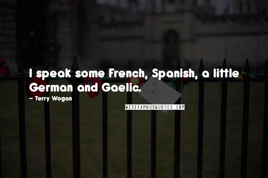 Terry Wogan Quotes: I speak some French, Spanish, a little German and Gaelic.