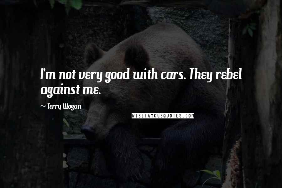 Terry Wogan Quotes: I'm not very good with cars. They rebel against me.