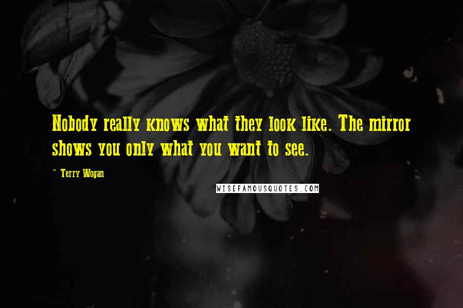 Terry Wogan Quotes: Nobody really knows what they look like. The mirror shows you only what you want to see.