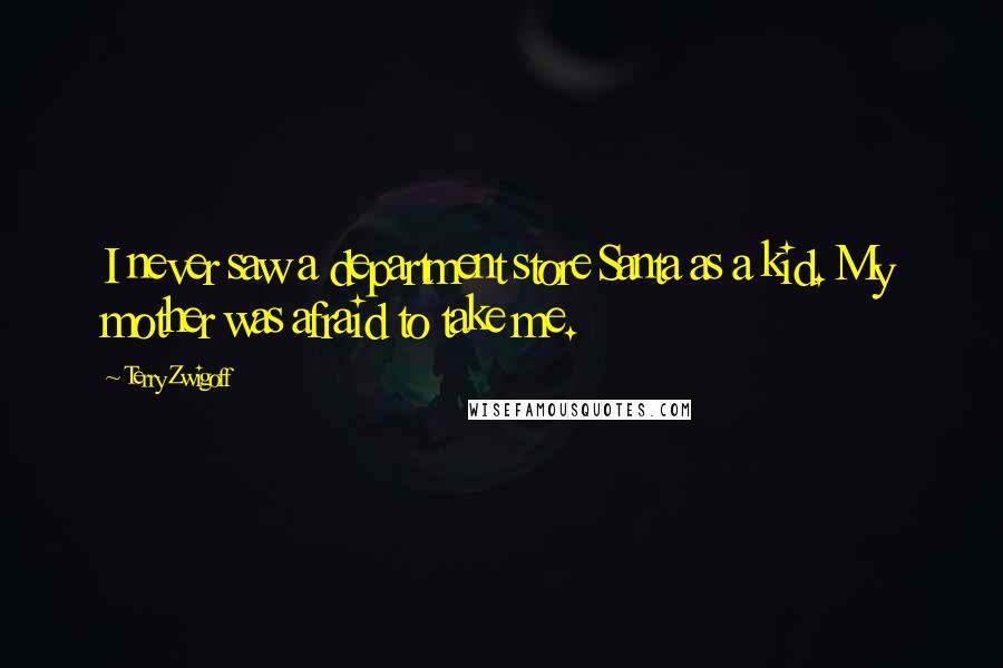 Terry Zwigoff Quotes: I never saw a department store Santa as a kid. My mother was afraid to take me.