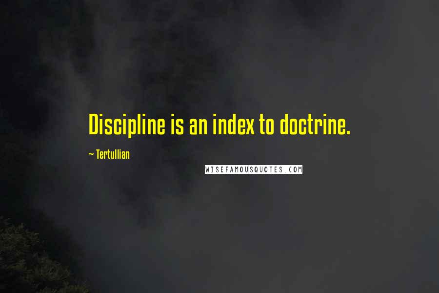 Tertullian Quotes: Discipline is an index to doctrine.