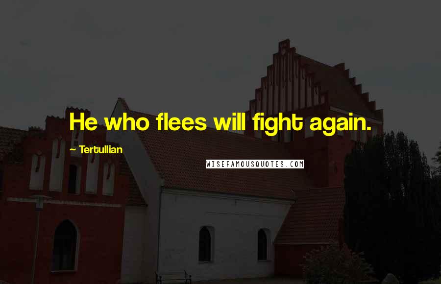 Tertullian Quotes: He who flees will fight again.