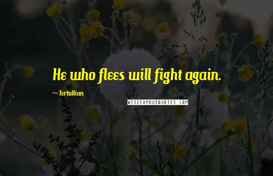 Tertullian Quotes: He who flees will fight again.