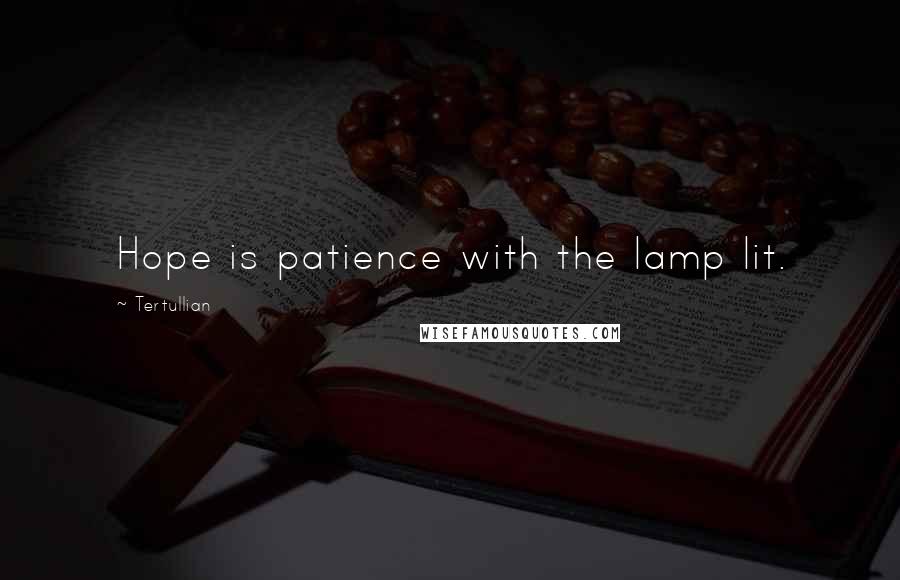 Tertullian Quotes: Hope is patience with the lamp lit.