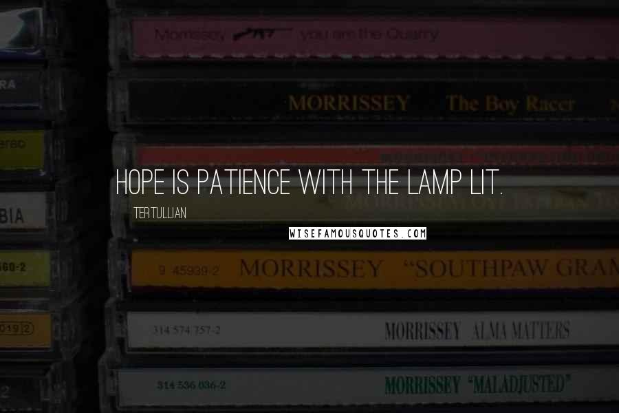 Tertullian Quotes: Hope is patience with the lamp lit.