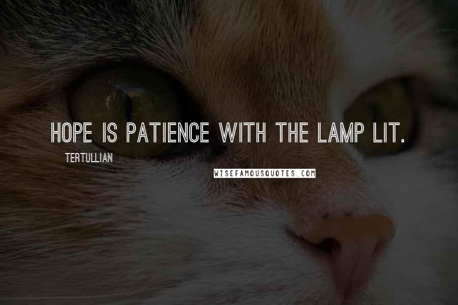 Tertullian Quotes: Hope is patience with the lamp lit.