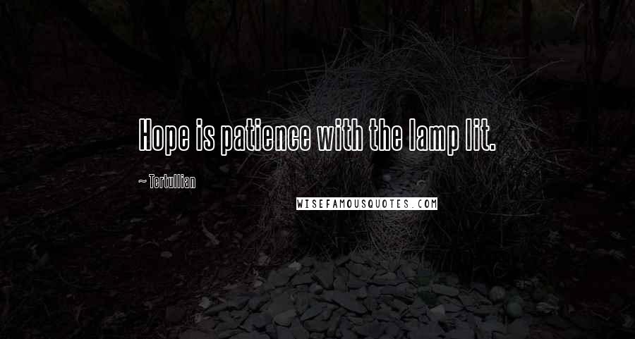 Tertullian Quotes: Hope is patience with the lamp lit.