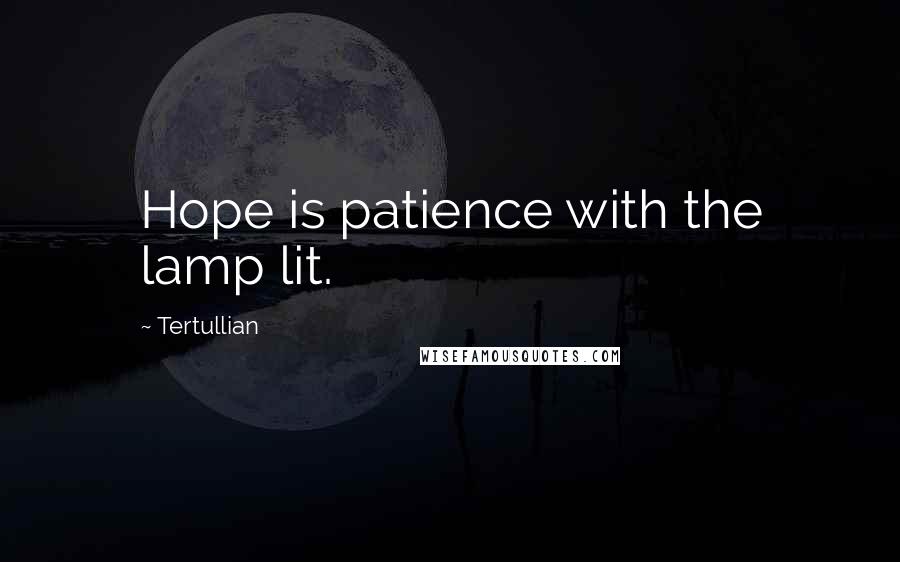 Tertullian Quotes: Hope is patience with the lamp lit.