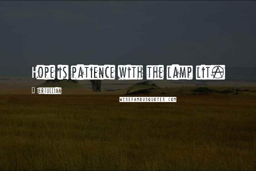 Tertullian Quotes: Hope is patience with the lamp lit.