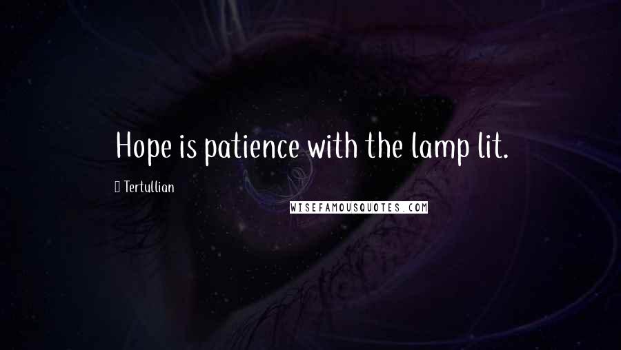 Tertullian Quotes: Hope is patience with the lamp lit.