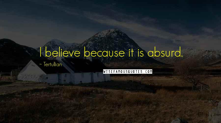 Tertullian Quotes: I believe because it is absurd.