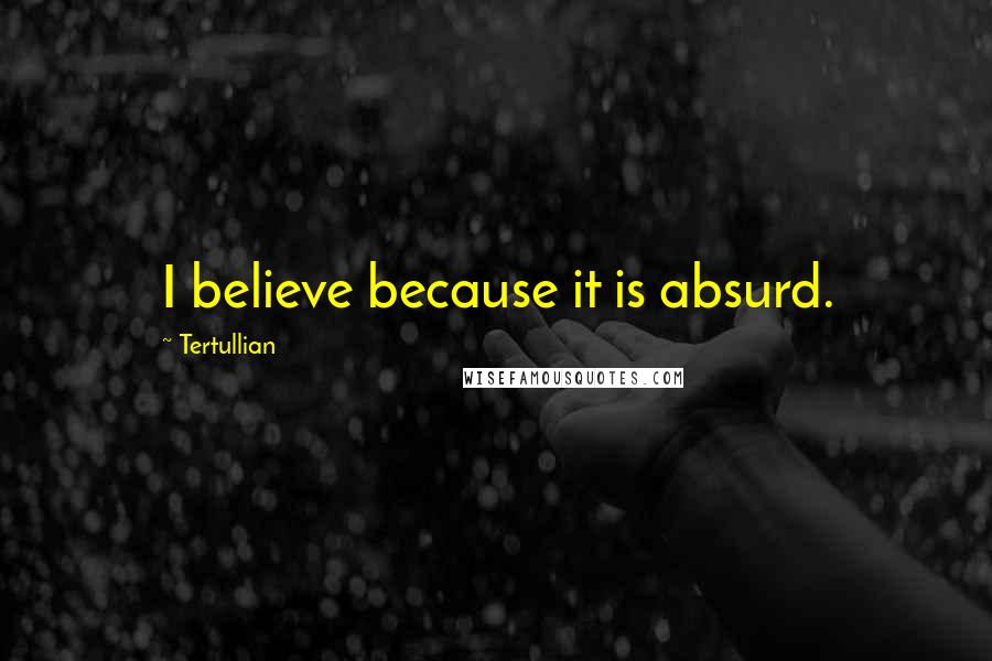 Tertullian Quotes: I believe because it is absurd.