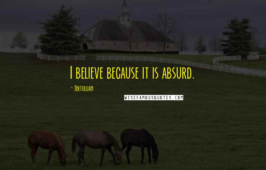 Tertullian Quotes: I believe because it is absurd.