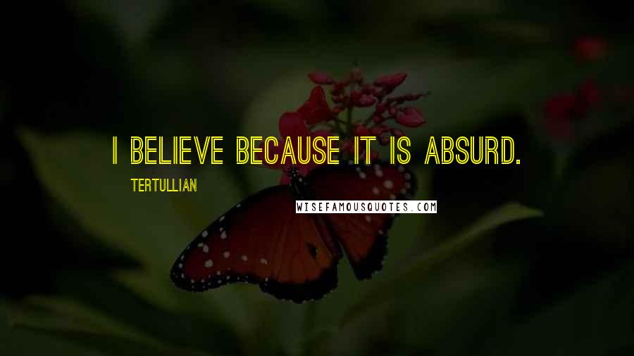 Tertullian Quotes: I believe because it is absurd.