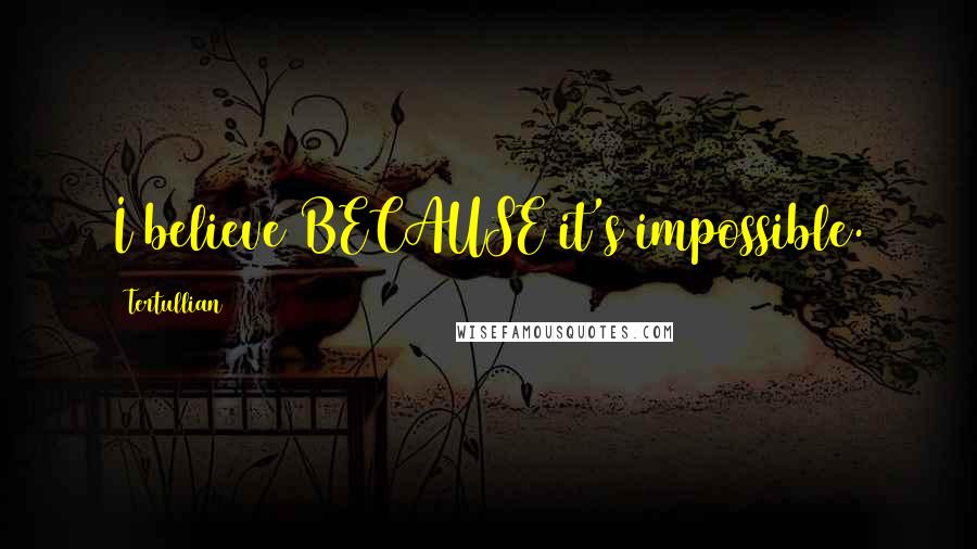 Tertullian Quotes: I believe BECAUSE it's impossible.