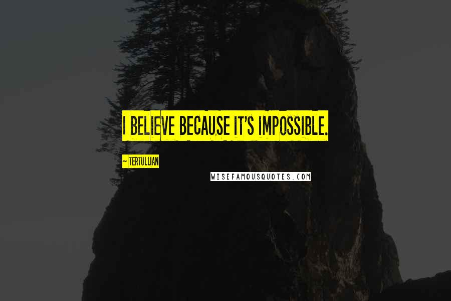 Tertullian Quotes: I believe BECAUSE it's impossible.