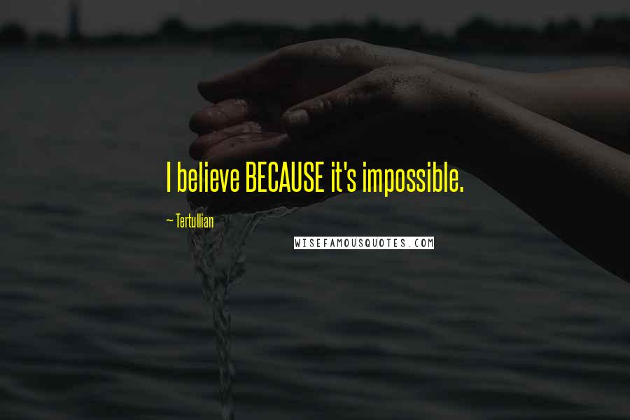 Tertullian Quotes: I believe BECAUSE it's impossible.