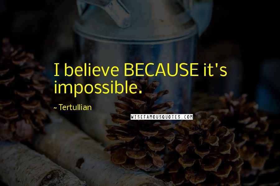 Tertullian Quotes: I believe BECAUSE it's impossible.