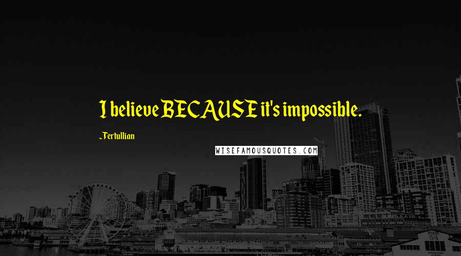 Tertullian Quotes: I believe BECAUSE it's impossible.