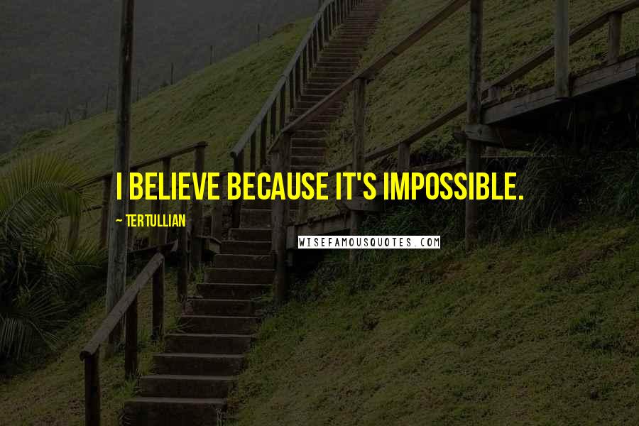 Tertullian Quotes: I believe BECAUSE it's impossible.