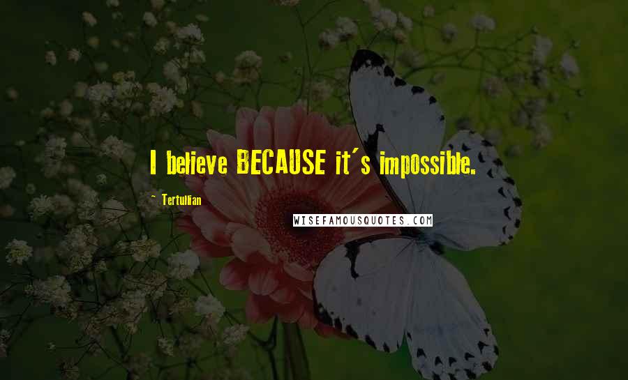 Tertullian Quotes: I believe BECAUSE it's impossible.