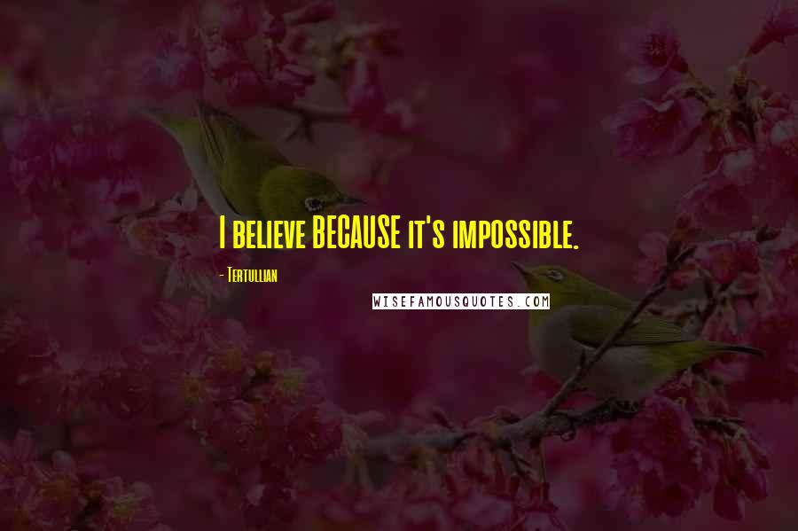Tertullian Quotes: I believe BECAUSE it's impossible.