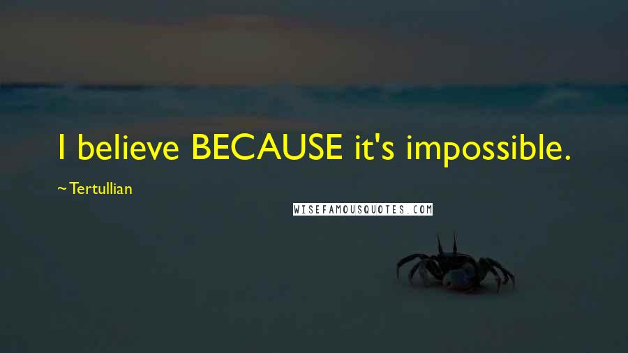 Tertullian Quotes: I believe BECAUSE it's impossible.