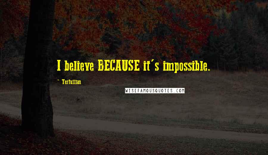 Tertullian Quotes: I believe BECAUSE it's impossible.