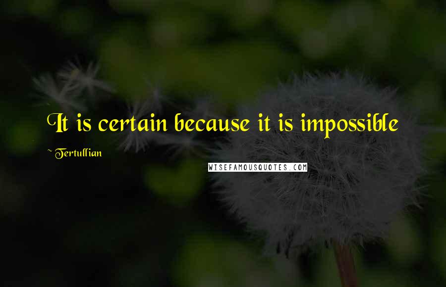 Tertullian Quotes: It is certain because it is impossible