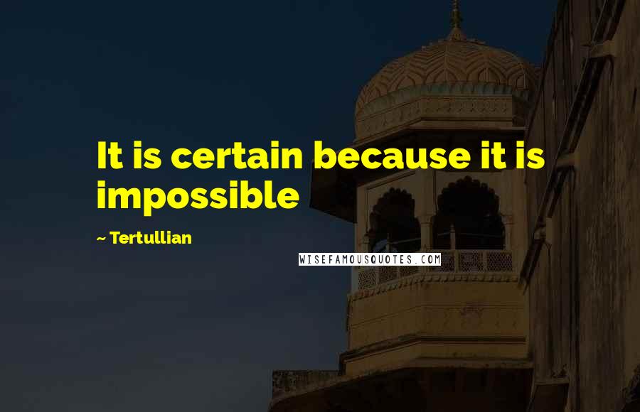 Tertullian Quotes: It is certain because it is impossible