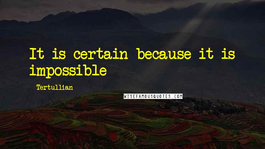 Tertullian Quotes: It is certain because it is impossible