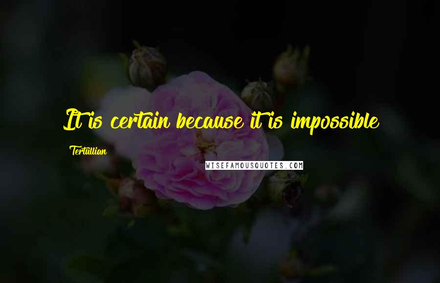 Tertullian Quotes: It is certain because it is impossible