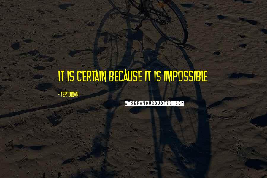 Tertullian Quotes: It is certain because it is impossible